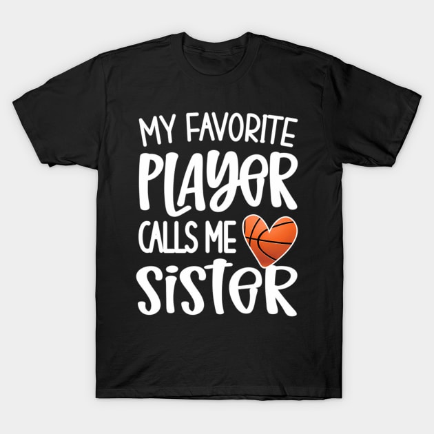 My Favorite Basketball Player Calls Me Sister Basketballer T-Shirt by klei-nhanss